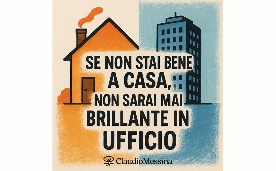 Se non stai bene a casa, non sarai mai brillante in ufficio